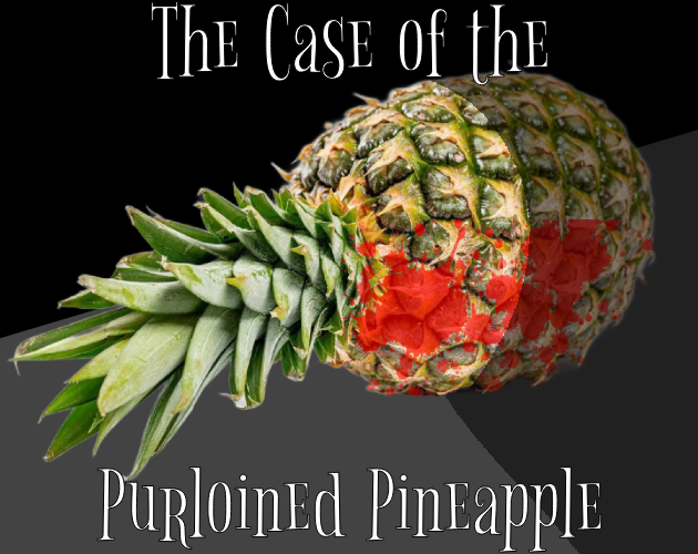 A bloodsplattered pineapple lies on a grey floor in front of a black wall. A shadow is falling across the far half of the pineapple. White font on the top and bottom of the image reads 'The Case of the Purloined Pineapple.'